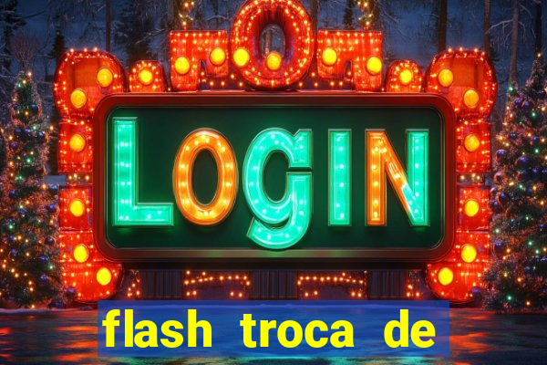 flash troca de corpo parte 2